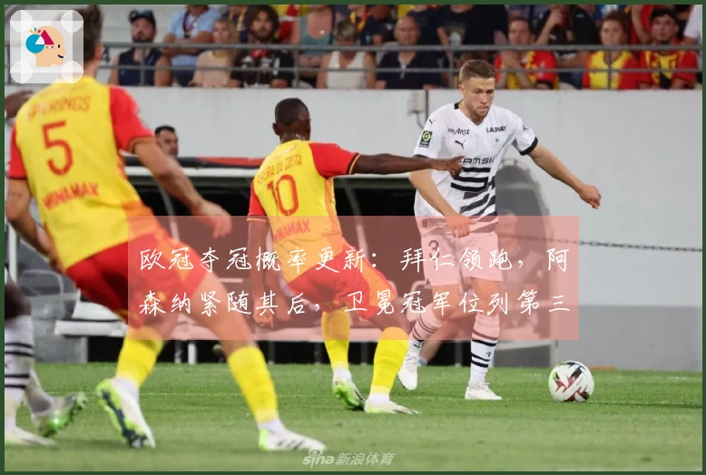 欧冠夺冠概率更新：拜仁领跑，阿森纳紧随其后，卫冕冠军位列第三，马竞仅有11%机会