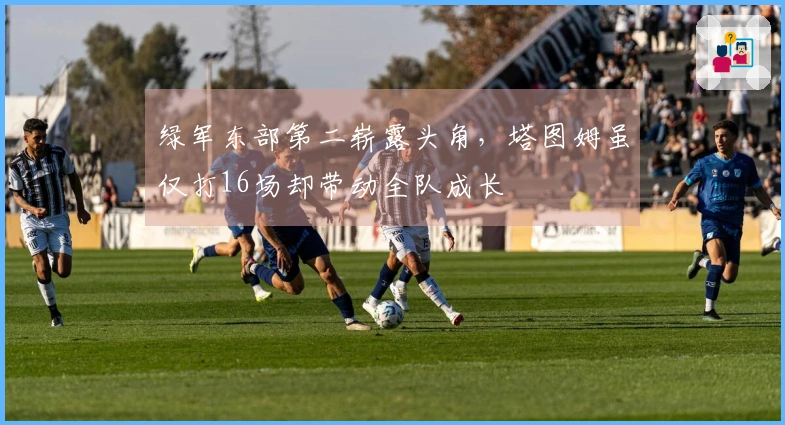 绿军东部第二崭露头角，塔图姆虽仅打16场却带动全队成长