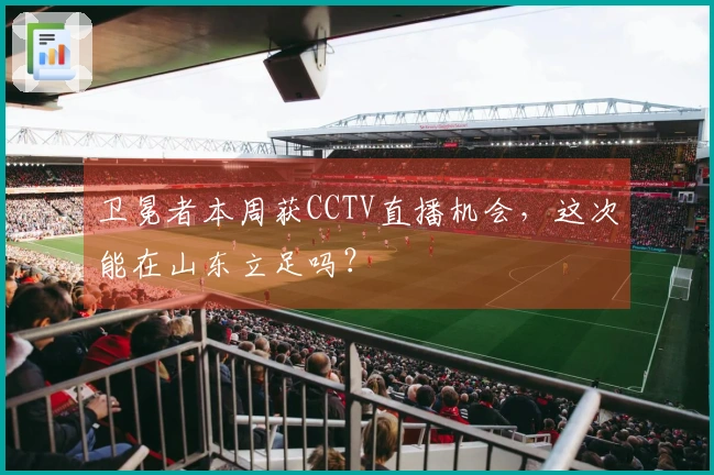 卫冕者本周获CCTV直播机会，这次能在山东立足吗？